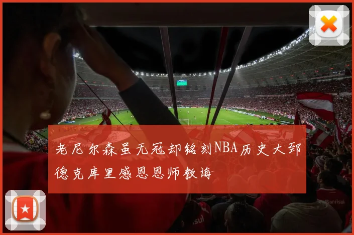 老尼尔森虽无冠却铭刻NBA历史大郅德克库里感恩恩师教诲